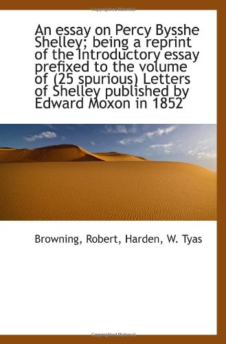 An essay on Percy Bysshe Shelley; being a reprint of the Introductory essay prefixed to the volume o (9781110940202) by Robert