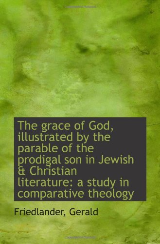 The grace of God, illustrated by the parable of the prodigal son in Jewish & Christian literature: a (9781110942626) by Gerald
