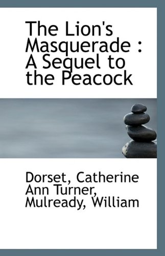 The Lion's Masquerade: A Sequel to the Peacock (9781110947195) by Catherine Ann Turner, Dorset