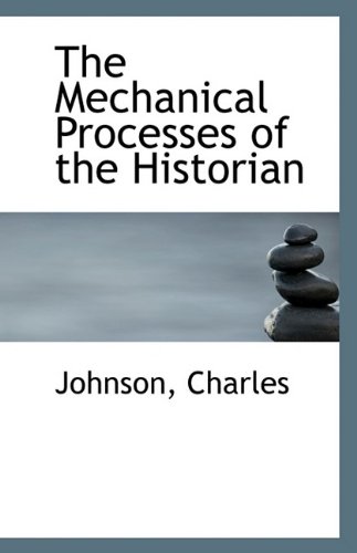 The Mechanical Processes of the Historian (9781110948130) by Charles, Johnson