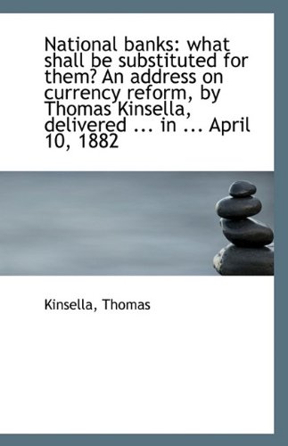 National banks: what shall be substituted for them? An address on currency reform, by Thomas Kinsell (9781110949533) by Thomas, Kinsella