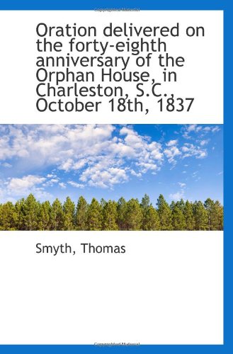 Oration delivered on the forty-eighth anniversary of the Orphan House, in Charleston, S.C., October (9781110951406) by Thomas