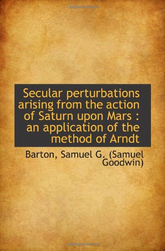 Stock image for Secular perturbations arising from the action of Saturn upon Mars : an application of the method of for sale by Revaluation Books