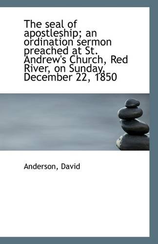 The seal of apostleship; an ordination sermon preached at St. Andrew's Church, Red River, on Sunday, (9781110960972) by David, Anderson