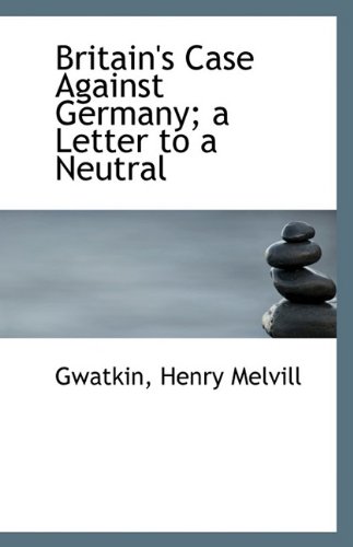 9781110965847: Britain's Case Against Germany; a Letter to a Neutral