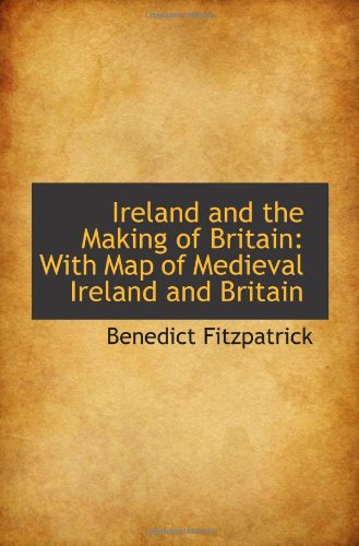 9781110972203: Ireland and the Making of Britain: With Map of Medieval Ireland and Britain