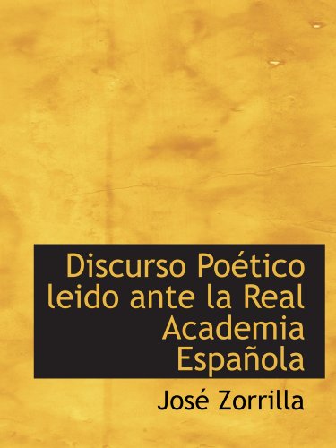 Discurso PoÃ©tico leido ante la Real Academia EspaÃ±ola (9781110976577) by Zorrilla, JosÃ©