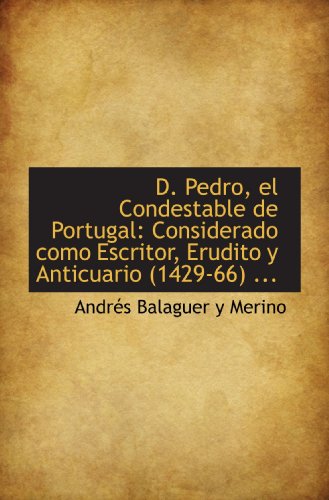 Beispielbild fr D. Pedro, el Condestable de Portugal: Considerado como Escritor, Erudito y Anticuario (1429-66) . zum Verkauf von Revaluation Books