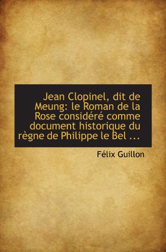 Beispielbild fr Jean Clopinel, dit de Meung: le Roman de la Rose considr comme document historique du rgne de Phi zum Verkauf von Revaluation Books