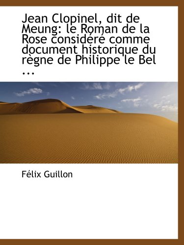 9781110983889: Jean Clopinel, dit de Meung: le Roman de la Rose considr comme document historique du rgne de Phi