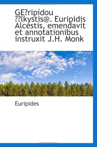 GEripÃ­dou lkystis@. Euripidis Alcestis, emendavit et annotationibus instruxit J.H. Monk (9781110988280) by Euripides, .