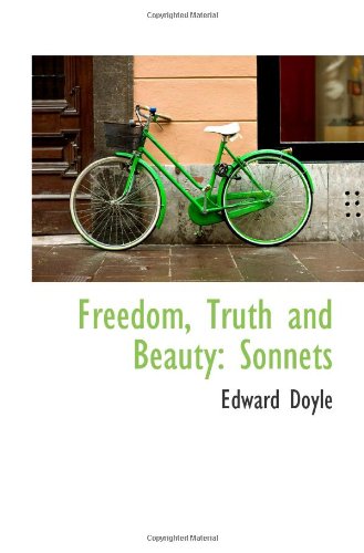 Freedom, Truth and Beauty: Sonnets (9781110990306) by Doyle, Edward