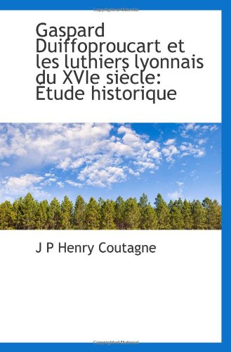 9781110996711: Gaspard Duiffoproucart et les luthiers lyonnais du XVIe sicle: tude historique