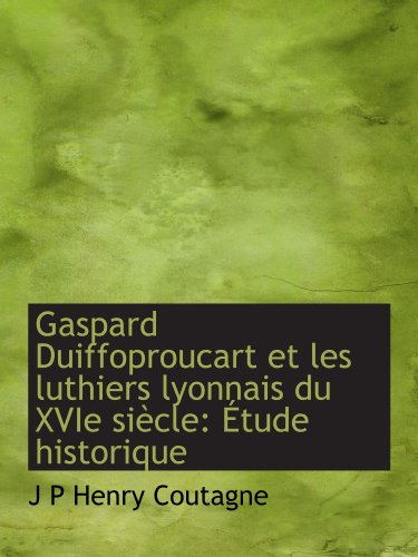 9781110996735: Gaspard Duiffoproucart et les luthiers lyonnais du XVIe sicle: tude historique