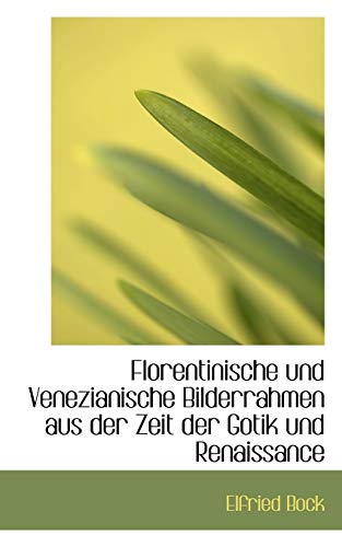 Florentinische und Venezianische Bilderrahmen aus der Zeit der Gotik und Renaissance (German Edition) (9781110997183) by Bock, Elfried