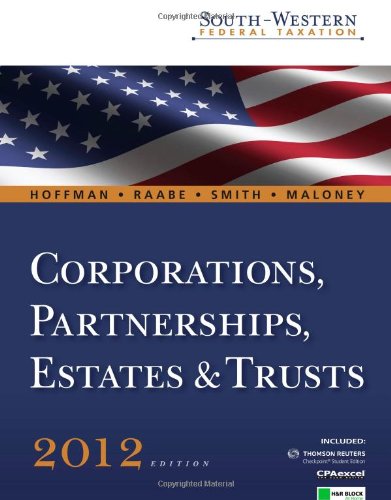 South-Western Federal Taxation 2012: Corporations, Partnerships, Estates and Trusts (with H&r Block @ Home, RIA Checkpoint 6-Months Printed Access ... PARTNERSHIPS, ESTATES AND TRUSTS) (9781111221720) by Hoffman JR., William H; Raabe, William; Smith, James E; Maloney, David M