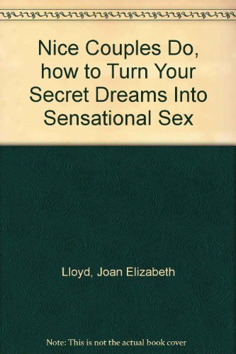 Nice Couples Do, how to Turn Your Secret Dreams Into Sensational Sex (9781111270469) by Lloyd, Joan Elizabeth