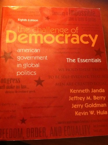 The Challenge of Democracy: American Government in Global Politics, 8th Edition (9781111341916) by Janda, Kenneth; Berry, Jeffrey M.; Goldman, Jerry; Hula, Kevin W.