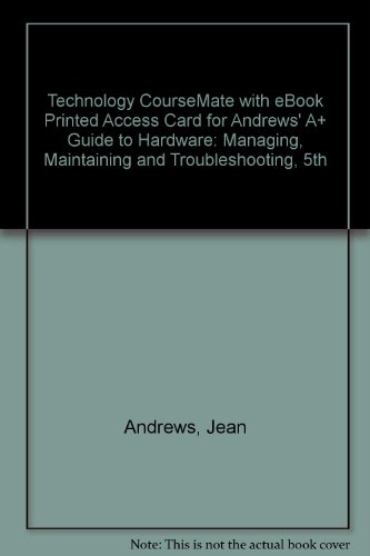 Technology CourseMate with eBook Printed Access Card for Andrews' A+ Guide to Hardware: Managing, Maintaining and Troubleshooting, 5th (9781111475222) by Andrews, Jean