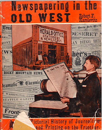 9781111507886: Newspapering in the Old West;: A pictorial history of journalism and printing on the frontier,