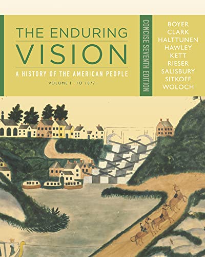 The Enduring Vision: A History of the American People, Volume I: To 1877, Concise (9781111841034) by Boyer, Paul S.; Clark, Clifford E.; Halttunen, Karen; Hawley, Sandra; Kett, Joseph F.