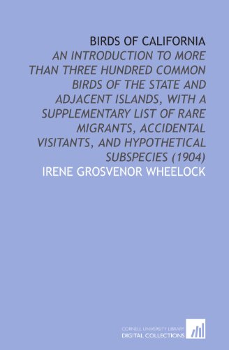 Imagen de archivo de Birds of California: An Introduction to More Than Three Hundred Common Birds of the State and Adjacent Islands, With a Supplementary List of Rare Migrants, . and Hypothetical Subspecies (1904) a la venta por Revaluation Books