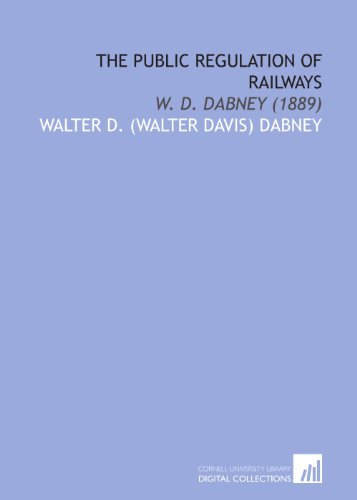 Stock image for The Public Regulation of Railways: W. D. Dabney (1889) for sale by Revaluation Books