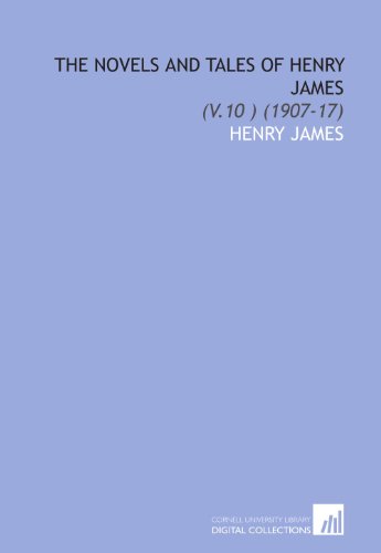 The Novels and Tales of Henry James: (V.10 ) (1907-17) (9781112004100) by James, Henry