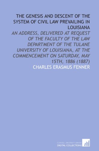 Beispielbild fr The Genesis and Descent of the System of Civil Law Prevailing in Louisiana: An Address, Delivered at Request of the Faculty of the Law Department of the . on Saturday, May 15th, 1886 (1887) zum Verkauf von Revaluation Books