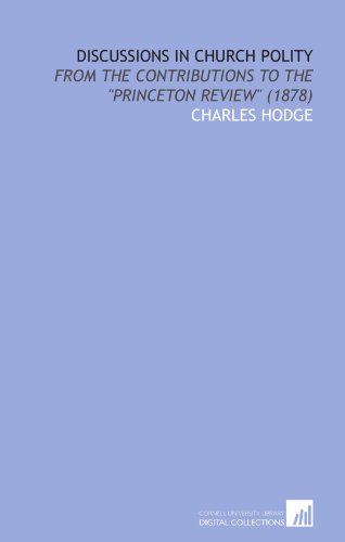 Discussions in Church Polity: From the Contributions to the "Princeton Review" (1878) (9781112005954) by Hodge, Charles