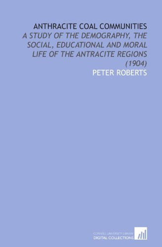 9781112006449: Anthracite Coal Communities: A Study of the Demography, the Social, Educational and Moral Life of the Antracite Regions (1904)