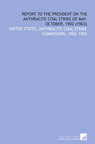 Beispielbild fr Report to the President on the Anthracite Coal Strike of May-October, 1902 (1903) zum Verkauf von Revaluation Books