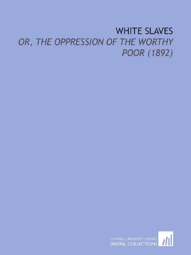 Stock image for White Slaves: Or, the Oppression of the Worthy Poor (1892) for sale by Revaluation Books