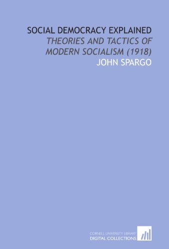 Social Democracy Explained: Theories and Tactics of Modern Socialism (1918) (9781112007675) by Spargo, John