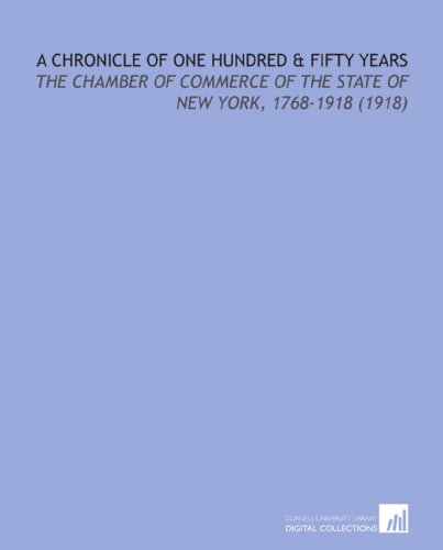 A Chronicle of One Hundred & Fifty Years: The Chamber of Commerce of the State of New York, 1768-1918 (1918) (9781112007736) by Bishop, Joseph Bucklin