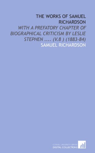 The Works of Samuel Richardson: With a Prefatory Chapter of Biographical Criticism by Leslie Stephen .... (V.8 ) (1883-84) (9781112011726) by Richardson, Samuel