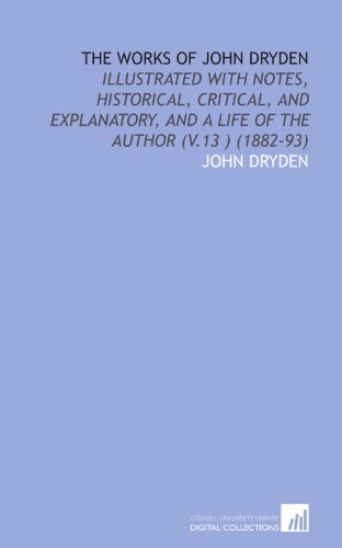 The Works of John Dryden: Illustrated With Notes, Historical, Critical, and Explanatory, and a Life of the Author (V.13 ) (1882-93) (9781112012808) by Dryden, John