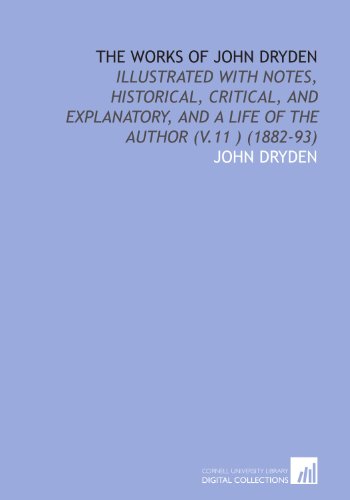 The Works of John Dryden: Illustrated With Notes, Historical, Critical, and Explanatory, and a Life of the Author (V.11 ) (1882-93) (9781112012815) by Dryden, John