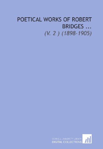 Poetical Works of Robert Bridges ...: (V. 2 ) (1898-1905) (9781112014307) by Bridges, Robert Seymour