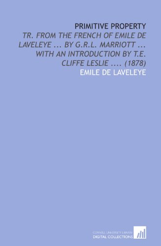 Primitive Property: Tr. From the French of Emile De Laveleye ... By G.R.L. Marriott ... With an Introduction by T.E. Cliffe Leslie .... (1878) (9781112016400) by Laveleye, Emile De