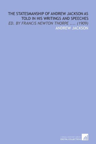 The Statesmanship of Andrew Jackson As Told in His Writings and Speeches: Ed. By Francis Newton Thorpe .... (1909) (9781112017476) by Jackson, Andrew