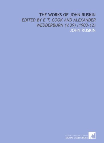 9781112018763: The Works of John Ruskin: Edited by E.T. Cook and Alexander Wedderburn (V.39) (1903-12)