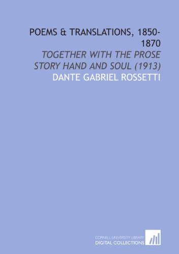 Poems & Translations, 1850-1870: Together With the Prose Story Hand and Soul (1913) (9781112020087) by Rossetti, Dante Gabriel