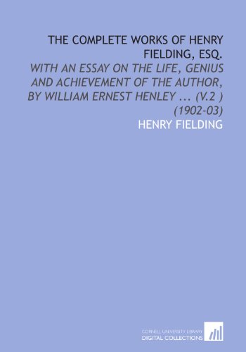 The Complete Works of Henry Fielding, Esq.: With an Essay on the Life, Genius and Achievement of the Author, by William Ernest Henley ... (V.2 ) (1902-03) (9781112020865) by Fielding, Henry
