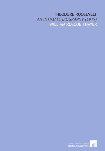 Theodore Roosevelt: An Intimate Biography (1919) (9781112021930) by Thayer, William Roscoe