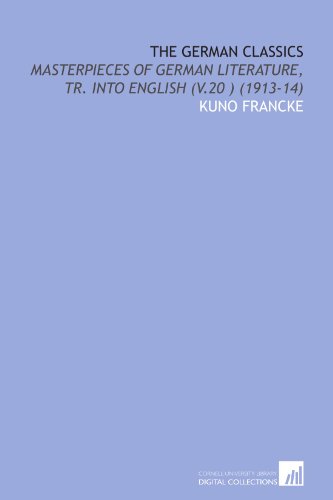 The German Classics: Masterpieces of German Literature, Tr. Into English (V.20 ) (1913-14) (9781112023484) by Francke, Kuno