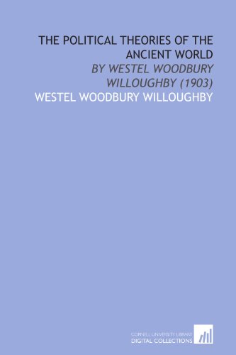The Political Theories of the Ancient World: By Westel Woodbury Willoughby (1903) (9781112024467) by Willoughby, Westel Woodbury