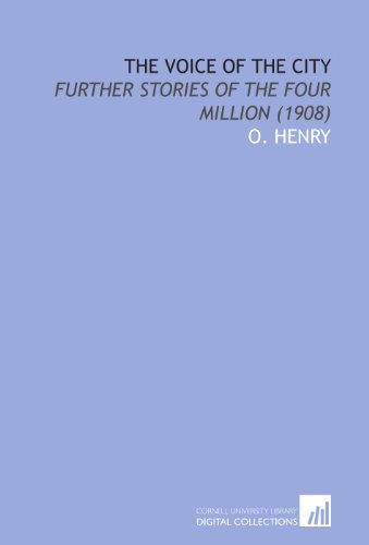 The Voice of the City: Further Stories of the Four Million (1908) (9781112025617) by Henry, O.