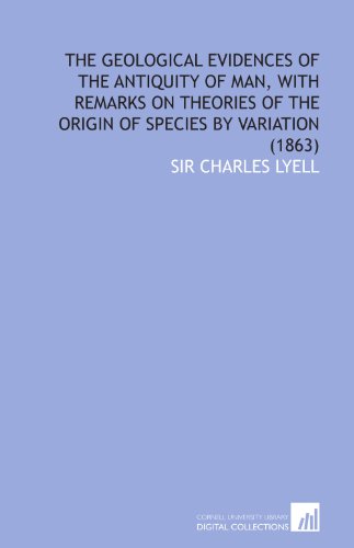 The Geological Evidences of the Antiquity of Man, With Remarks on Theories of the Origin of Species by Variation (1863) (9781112027147) by Lyell, Sir Charles