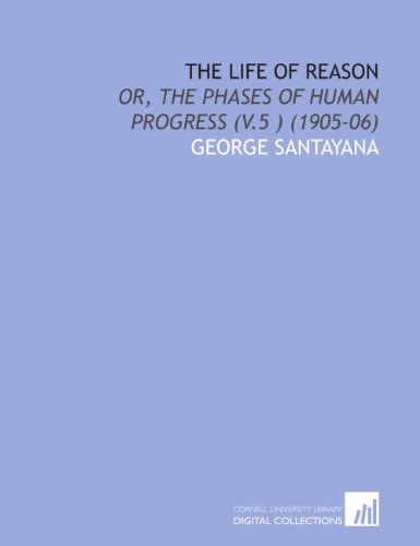 The Life of Reason: Or, the Phases of Human Progress (V.5 ) (1905-06) (9781112027376) by Santayana, George